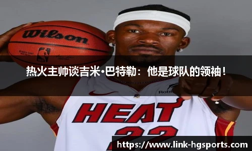 热火主帅谈吉米·巴特勒:他是球队的领袖!