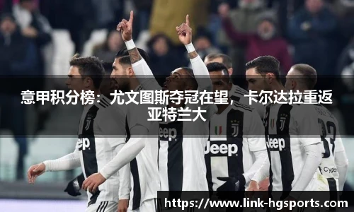 意甲积分榜:尤文图斯夺冠在望,卡尔达拉重返亚特兰大