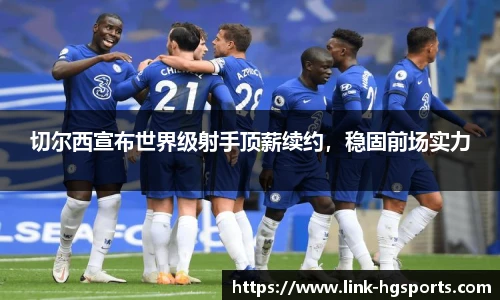 切尔西宣布世界级射手顶薪续约,稳固前场实力