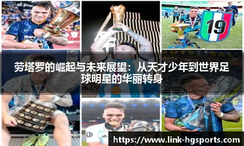 劳塔罗的崛起与未来展望:从天才少年到世界足球明星的华丽转身