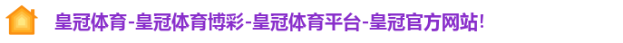 皇冠体育-皇冠体育博彩-皇冠体育平台-皇冠官方网站!